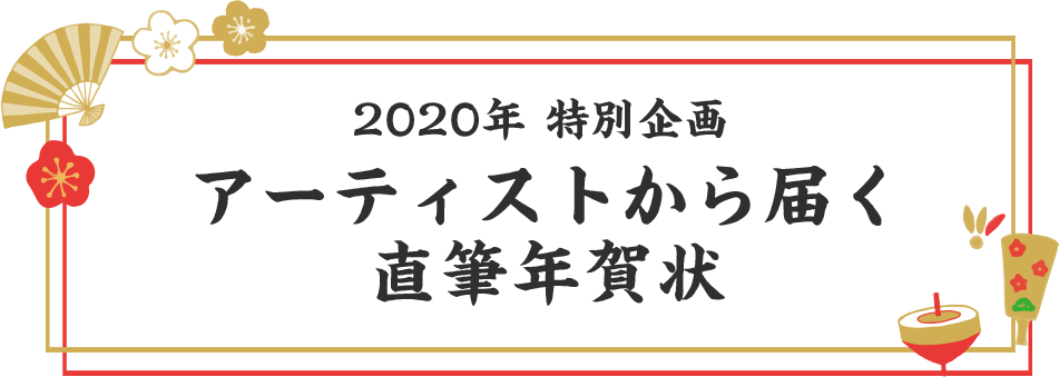2020年特別企画 アーティストから届く直筆年賀状