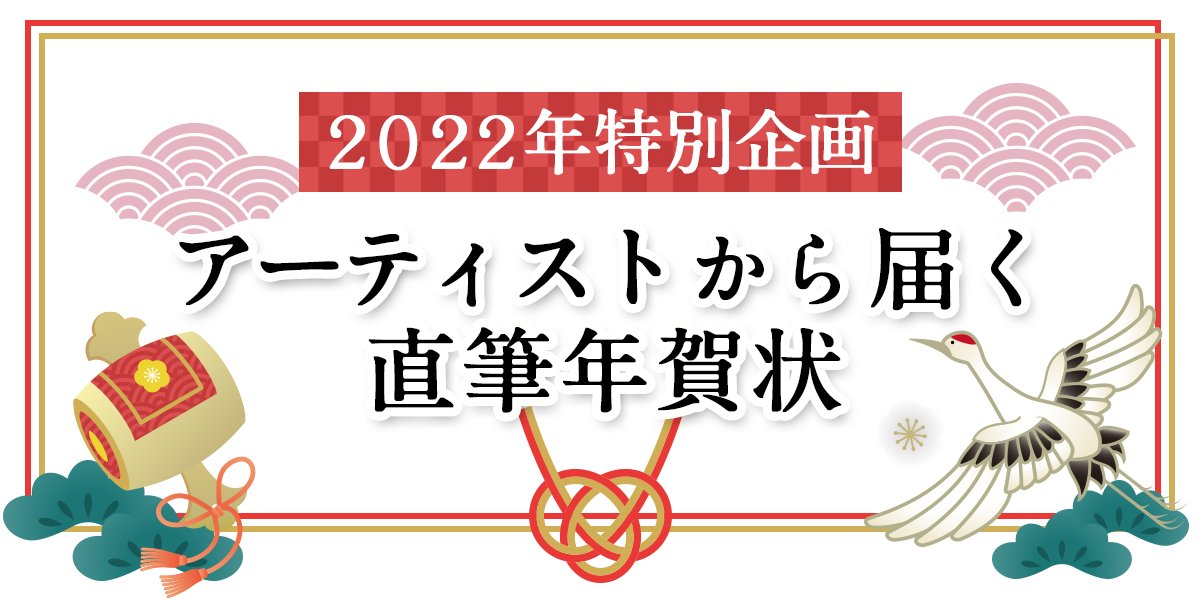 2022年特別企画 アーティストから届く直筆年賀状