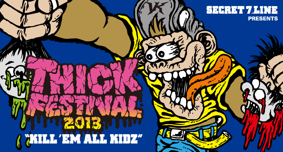 SECRET 7 LINE pre.THICK FESTIVAL 2013 “KILL 'EM ALL KIDZ