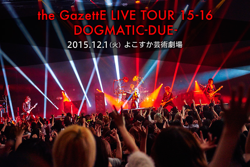 the GazettE LIVE TOUR 15-16 DOGMATIC-DUE-