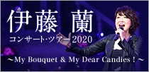 伊藤 蘭コンサート・ツアー2020 ～My Bouquet ＆ My Dear Candies！～