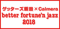 ゲッターズ飯田 × カルメラ Better fortune'n jazz 2018
