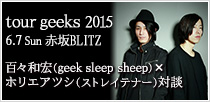tour geeks 2015 6.7 Sun 赤坂BLITZ 百々和宏(geek sleep sheep）×　ホリエアツシ（ストレイテナー）対談